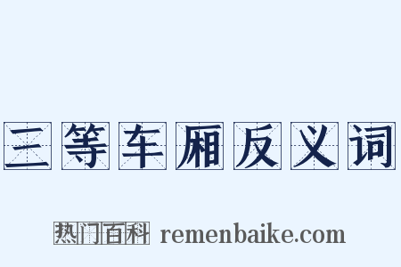 三等车厢反义词是什么意思的图片